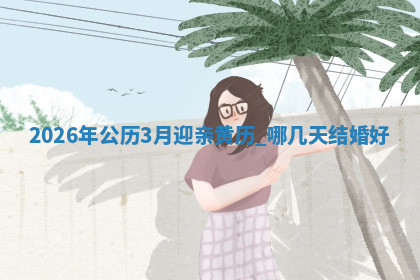 2026年公历3月迎亲黄历,哪几天结婚好