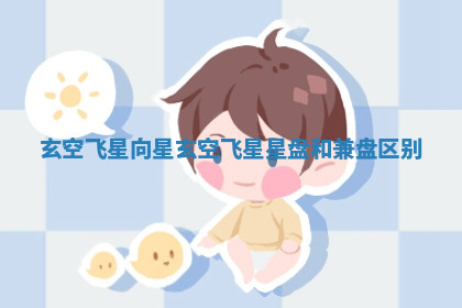 玄空飞星向星 玄空飞星星盘和兼盘区别