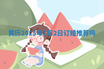 黄历2025年7月2日订婚推荐吗